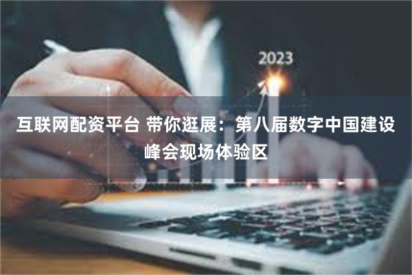互联网配资平台 带你逛展：第八届数字中国建设峰会现场体验区