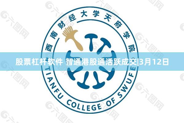 股票杠杆软件 智通港股通活跃成交|3月12日