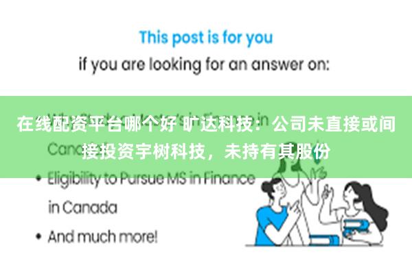 在线配资平台哪个好 旷达科技：公司未直接或间接投资宇树科技，未持有其股份
