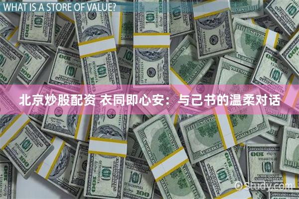 北京炒股配资 衣同即心安：与己书的温柔对话