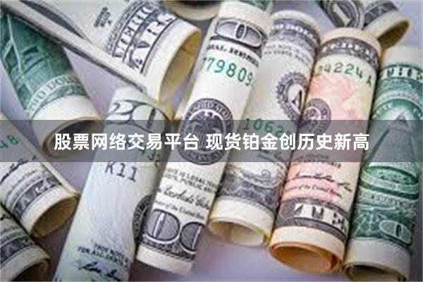 股票网络交易平台 现货铂金创历史新高